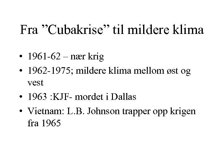 Fra ”Cubakrise” til mildere klima • 1961 -62 – nær krig • 1962 -1975;