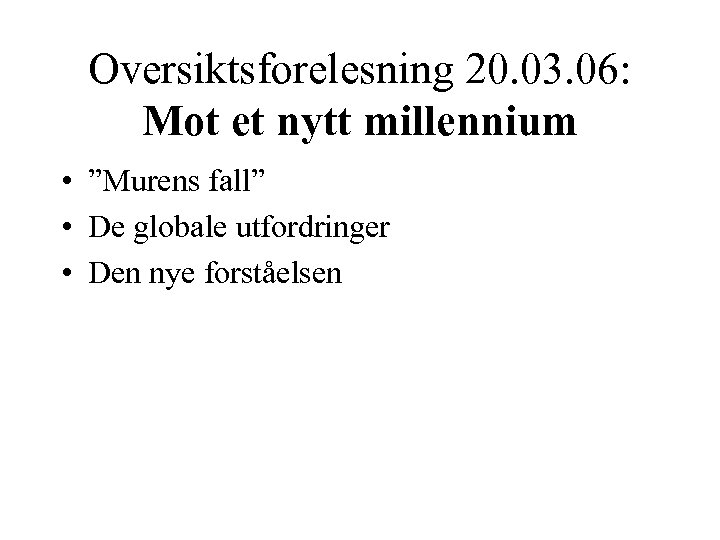 Oversiktsforelesning 20. 03. 06: Mot et nytt millennium • ”Murens fall” • De globale