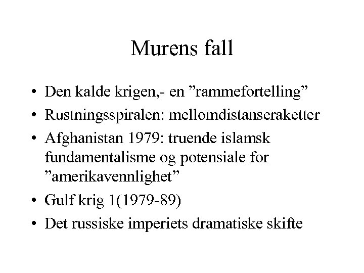 Murens fall • Den kalde krigen, - en ”rammefortelling” • Rustningsspiralen: mellomdistanseraketter • Afghanistan