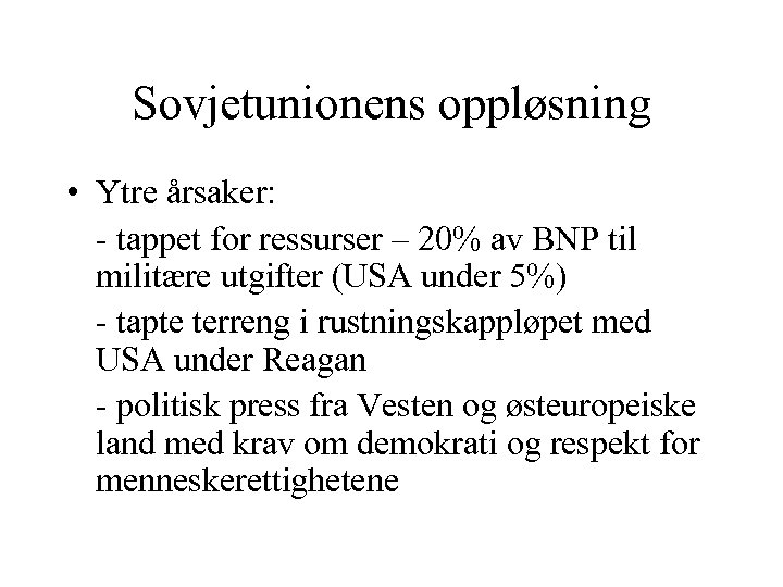 Sovjetunionens oppløsning • Ytre årsaker: - tappet for ressurser – 20% av BNP til