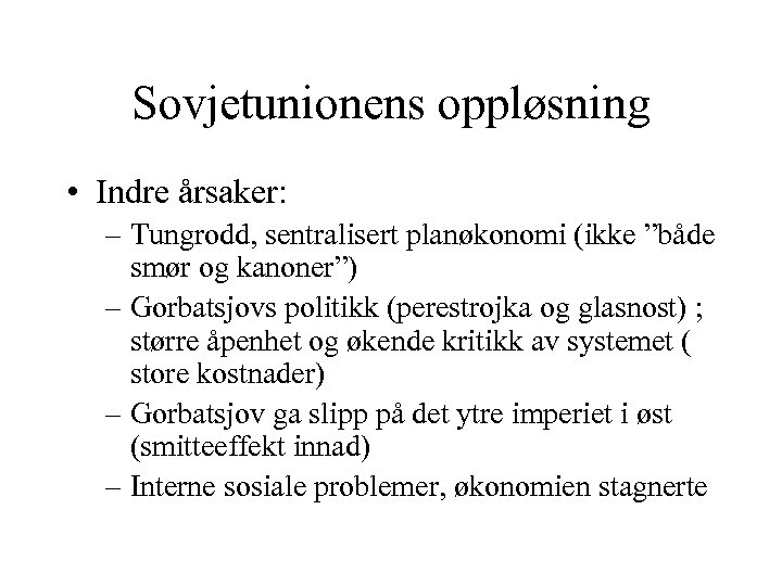 Sovjetunionens oppløsning • Indre årsaker: – Tungrodd, sentralisert planøkonomi (ikke ”både smør og kanoner”)