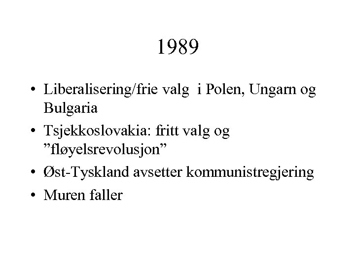 1989 • Liberalisering/frie valg i Polen, Ungarn og Bulgaria • Tsjekkoslovakia: fritt valg og