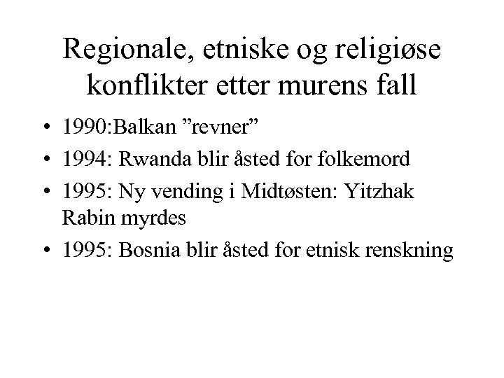 Regionale, etniske og religiøse konflikter etter murens fall • 1990: Balkan ”revner” • 1994: