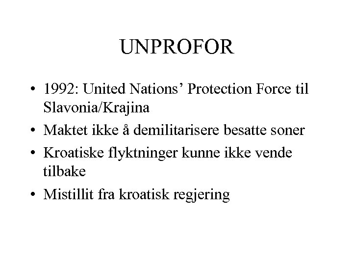 UNPROFOR • 1992: United Nations’ Protection Force til Slavonia/Krajina • Maktet ikke å demilitarisere