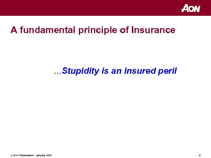 A fundamental principle of Insurance …Stupidity is an insured peril U of H Presentation