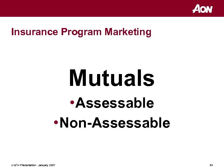 Insurance Program Marketing Mutuals • Assessable • Non-Assessable U of H Presentation - January