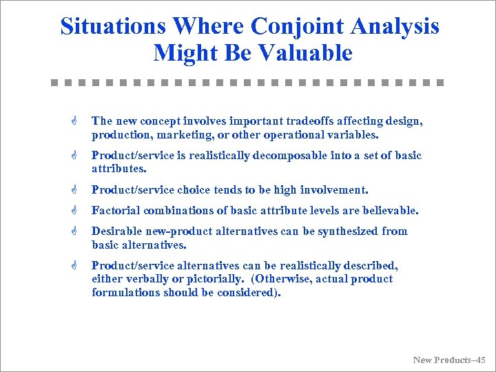 Situations Where Conjoint Analysis Might Be Valuable G The new concept involves important tradeoffs