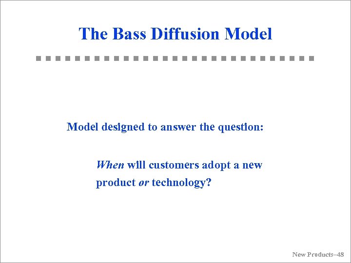 The Bass Diffusion Model designed to answer the question: When will customers adopt a
