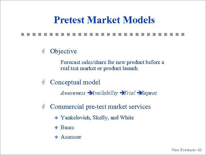  Pretest Market Models G Objective Forecast sales/share for new product before a real
