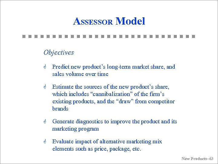 ASSESSOR Model Objectives G Predict new product’s long-term market share, and sales volume over