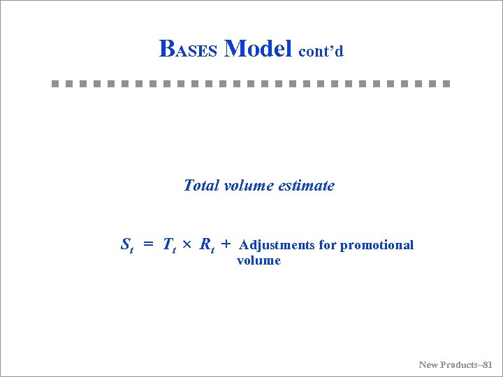 BASES Model cont’d Total volume estimate St = Tt Rt + Adjustments for promotional