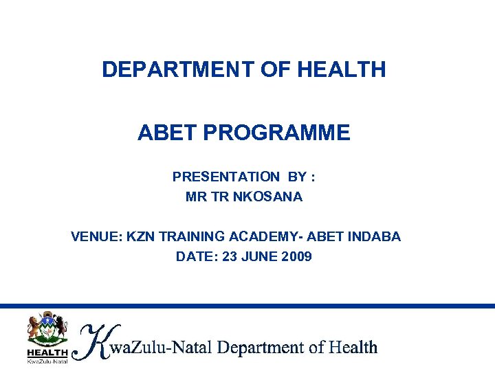 DEPARTMENT OF HEALTH ABET PROGRAMME PRESENTATION BY : MR TR NKOSANA VENUE: KZN TRAINING