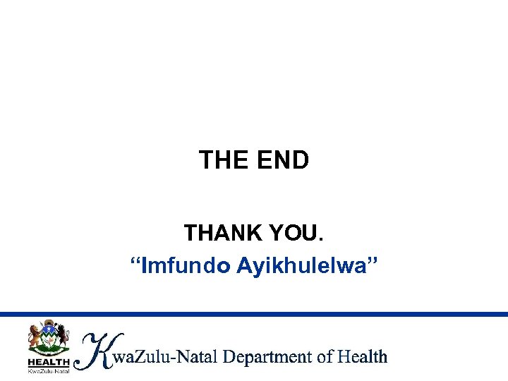THE END THANK YOU. “Imfundo Ayikhulelwa” 