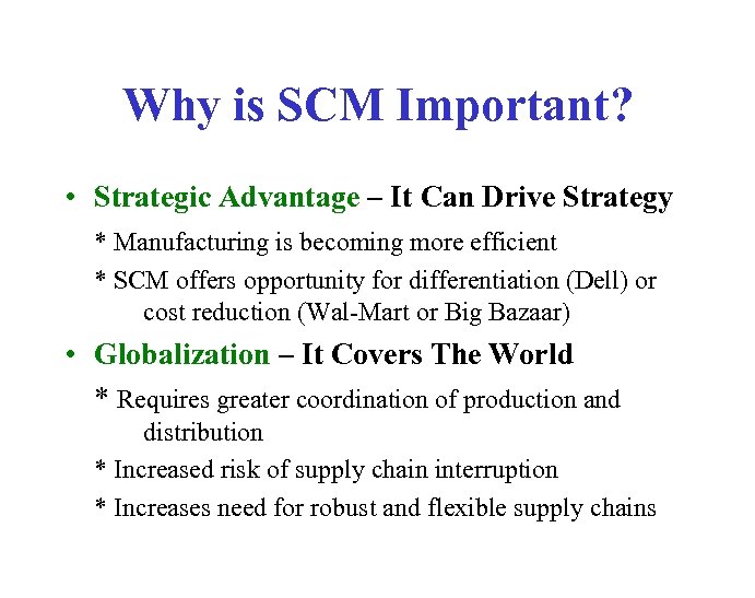 Why is SCM Important? • Strategic Advantage – It Can Drive Strategy * Manufacturing