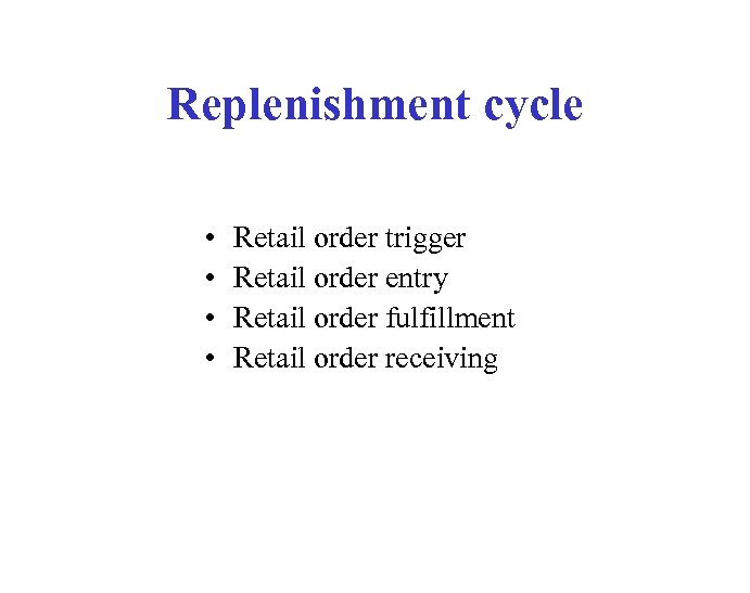 Replenishment cycle • • Retail order trigger Retail order entry Retail order fulfillment Retail