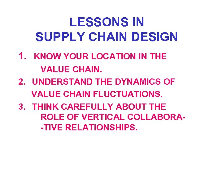 LESSONS IN SUPPLY CHAIN DESIGN 1. KNOW YOUR LOCATION IN THE VALUE CHAIN. 2.