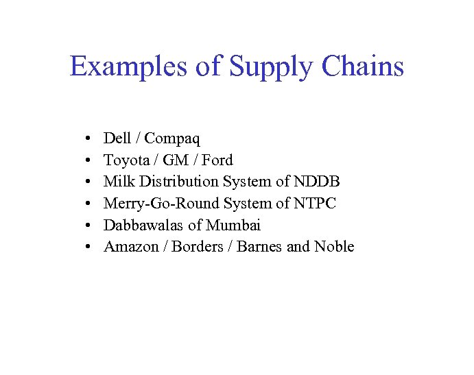 Examples of Supply Chains • • • Dell / Compaq Toyota / GM /