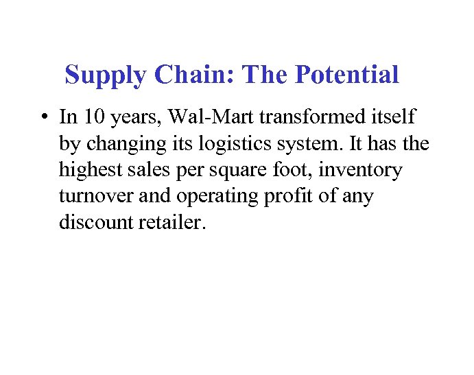 Supply Chain: The Potential • In 10 years, Wal-Mart transformed itself by changing its
