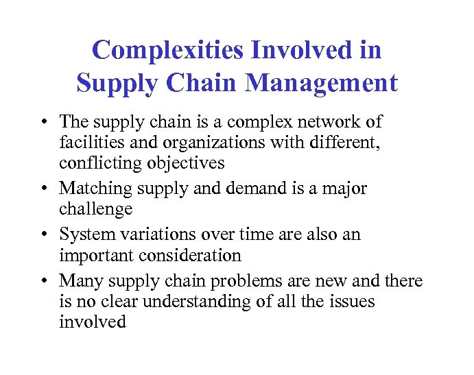 Complexities Involved in Supply Chain Management • The supply chain is a complex network
