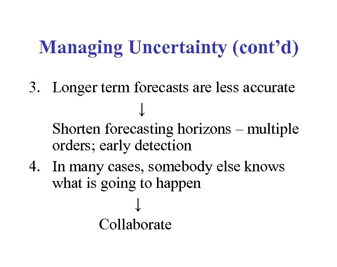 Managing Uncertainty (cont’d) 3. Longer term forecasts are less accurate ↓ Shorten forecasting horizons