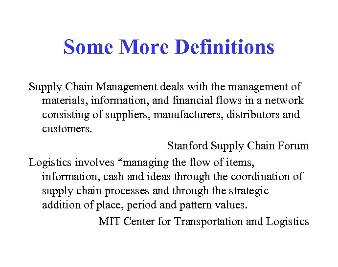 Some More Definitions Supply Chain Management deals with the management of materials, information, and