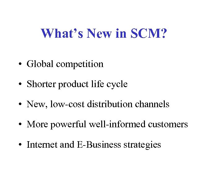 What’s New in SCM? • Global competition • Shorter product life cycle • New,