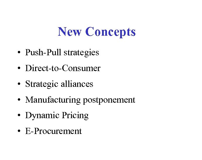 New Concepts • Push-Pull strategies • Direct-to-Consumer • Strategic alliances • Manufacturing postponement •