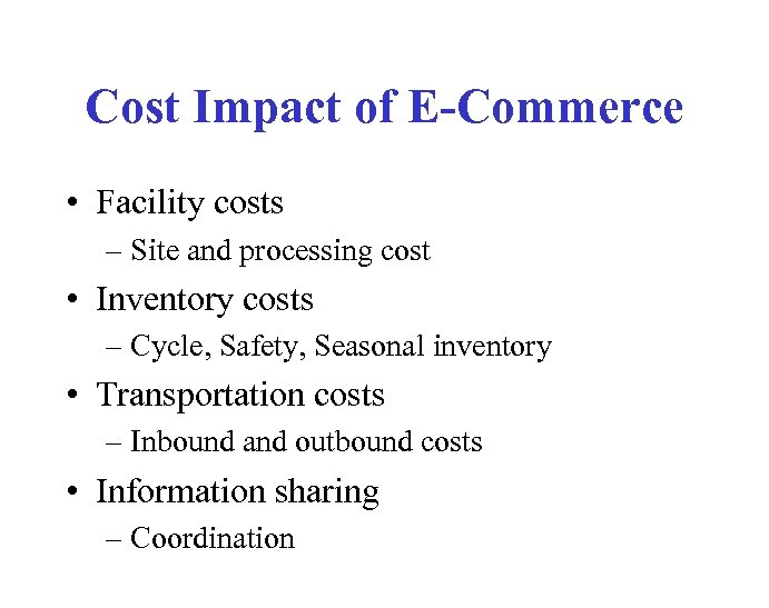 Cost Impact of E-Commerce • Facility costs – Site and processing cost • Inventory
