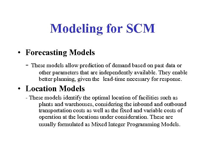 Modeling for SCM • Forecasting Models - These models allow prediction of demand based