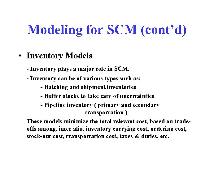 Modeling for SCM (cont’d) • Inventory Models - Inventory plays a major role in