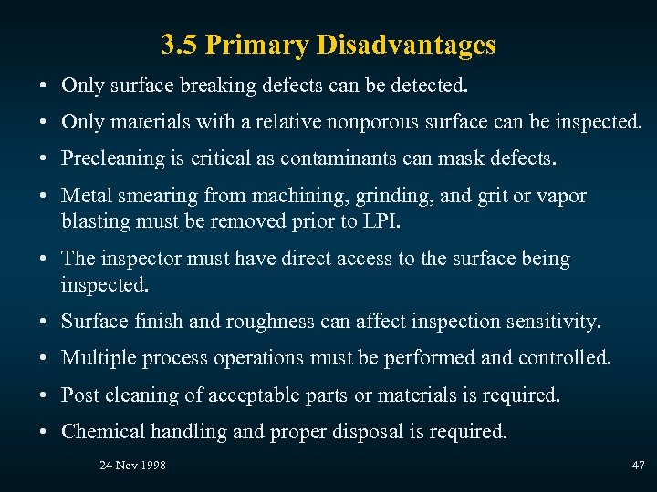 3. 5 Primary Disadvantages • Only surface breaking defects can be detected. • Only