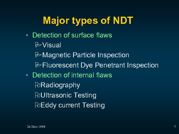 Major types of NDT • Detection of surface flaws PVisual PMagnetic Particle Inspection PFluorescent