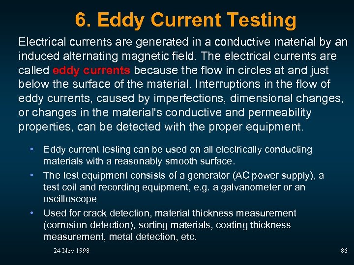 6. Eddy Current Testing Electrical currents are generated in a conductive material by an