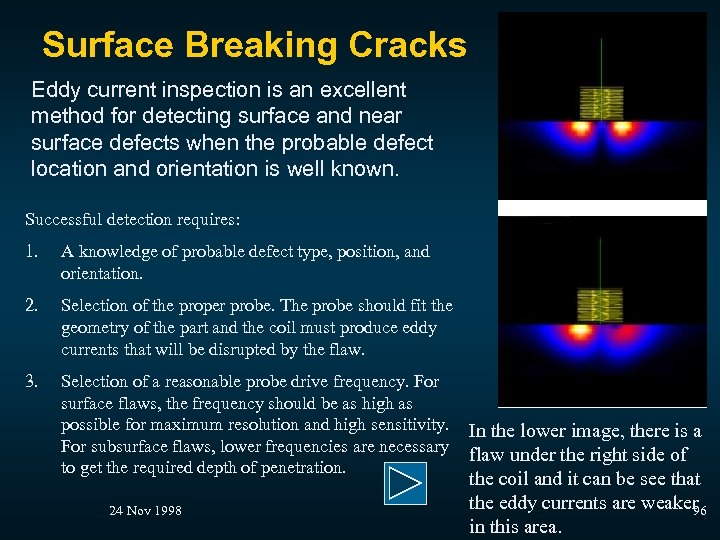 Surface Breaking Cracks Eddy current inspection is an excellent method for detecting surface and