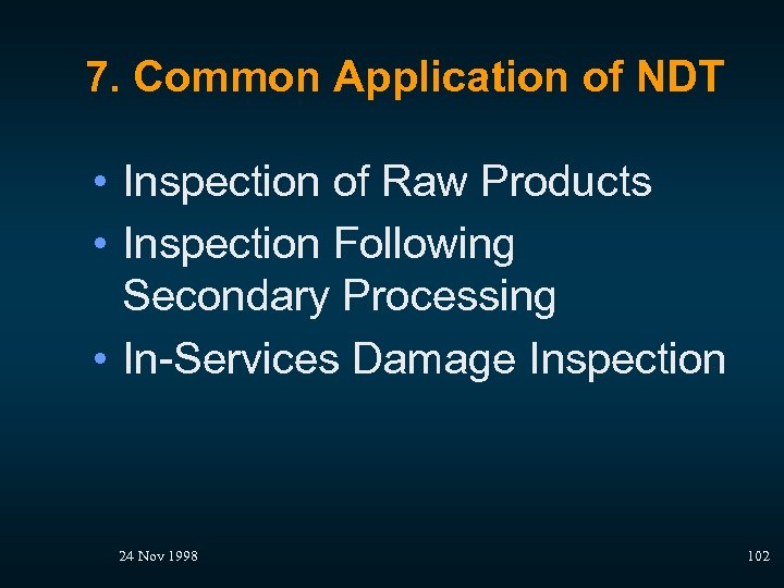 7. Common Application of NDT • Inspection of Raw Products • Inspection Following Secondary