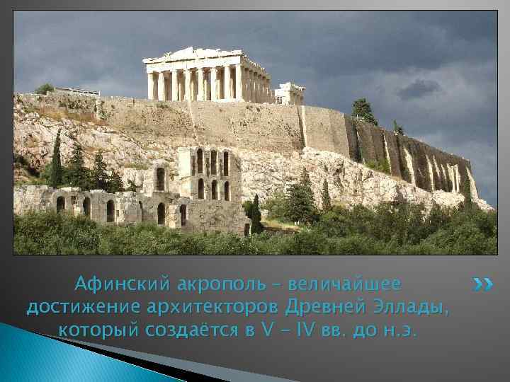 Афинский акрополь – величайшее достижение архитекторов Древней Эллады, который создаётся в V - IV