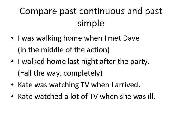 Compare past continuous and past simple • I was walking home when I met
