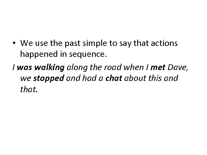  • We use the past simple to say that actions happened in sequence.