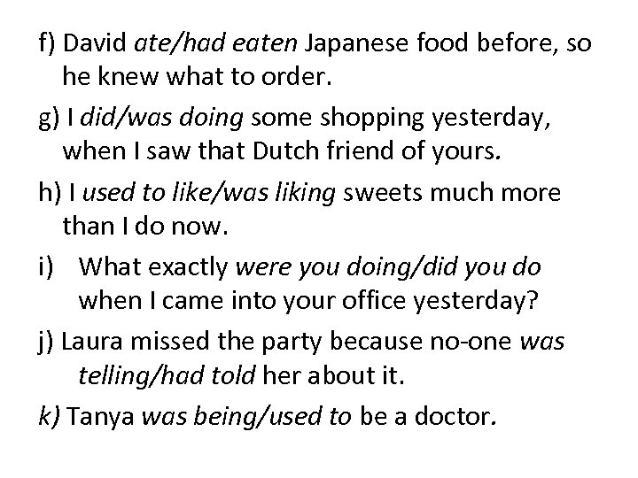 f) David ate/had eaten Japanese food before, so he knew what to order. g)