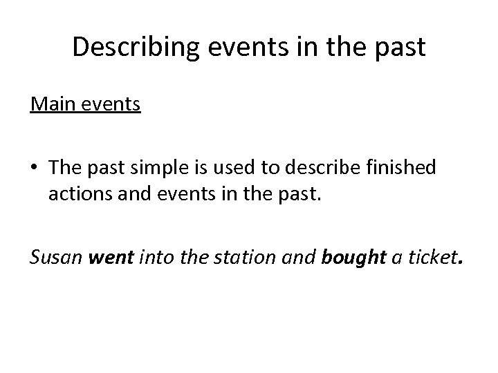 Describing events in the past Main events • The past simple is used to