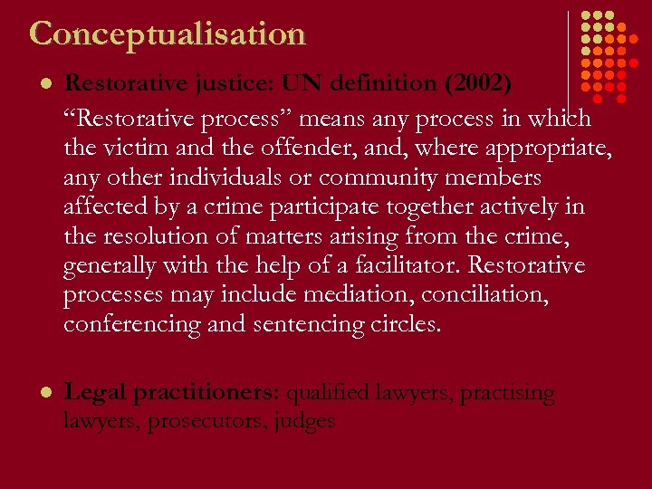 Conceptualisation l Restorative justice: UN definition (2002) “Restorative process” means any process in which