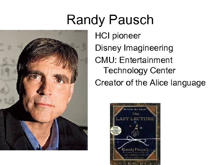 Randy Pausch HCI pioneer Disney Imagineering CMU: Entertainment Technology Center Creator of the Alice