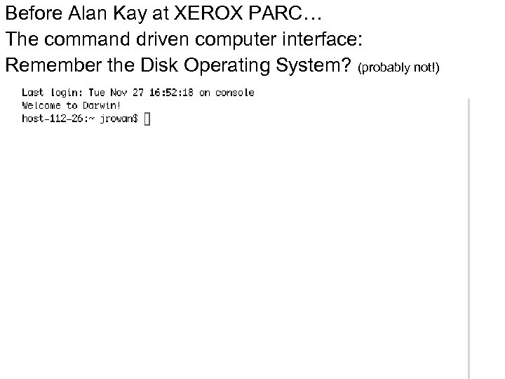 Before Alan Kay at XEROX PARC… The command driven computer interface: Remember the Disk