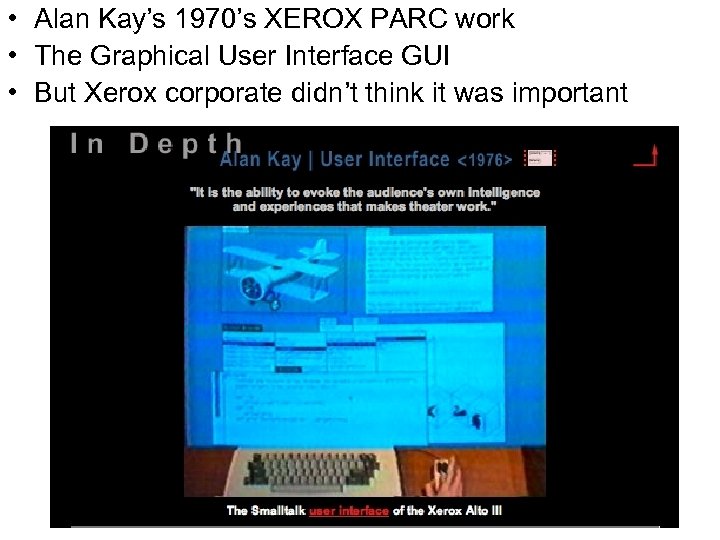  • Alan Kay’s 1970’s XEROX PARC work • The Graphical User Interface GUI