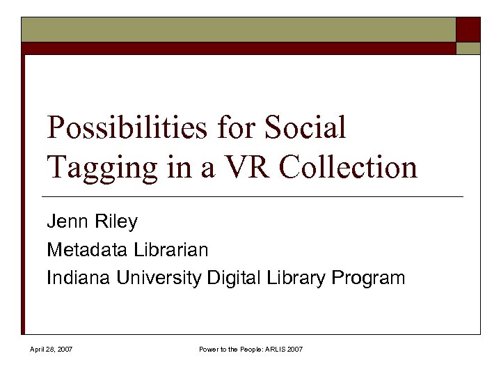 Possibilities for Social Tagging in a VR Collection Jenn Riley Metadata Librarian Indiana University