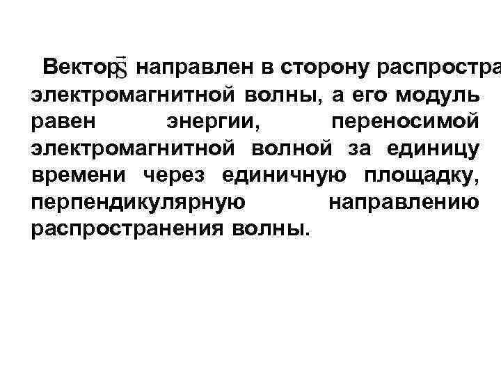 Вектор направлен в сторону распростра электромагнитной волны, а его модуль равен энергии, переносимой электромагнитной