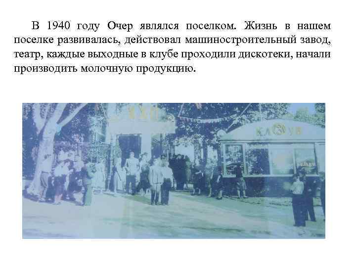 В 1940 году Очер являлся поселком. Жизнь в нашем поселке развивалась, действовал машиностроительный завод,