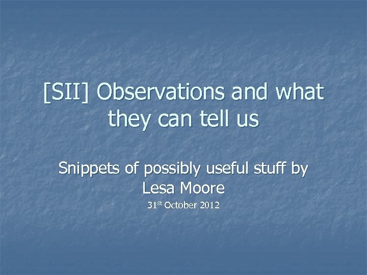 [SII] Observations and what they can tell us Snippets of possibly useful stuff by