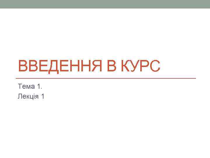 ВВЕДЕННЯ В КУРС Тема 1. Лекція 1 