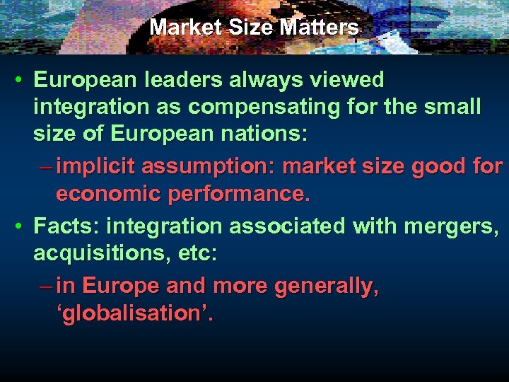 Market Size Matters • European leaders always viewed integration as compensating for the small